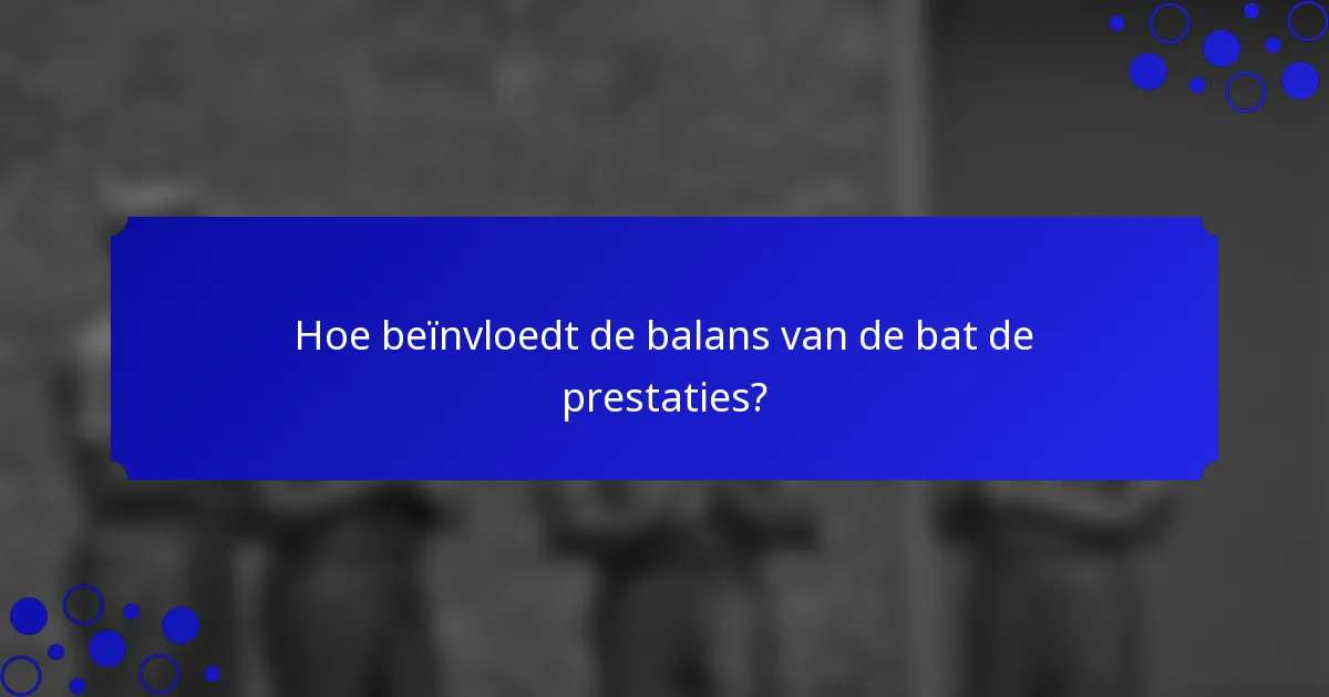 Hoe beïnvloedt de balans van de bat de prestaties?