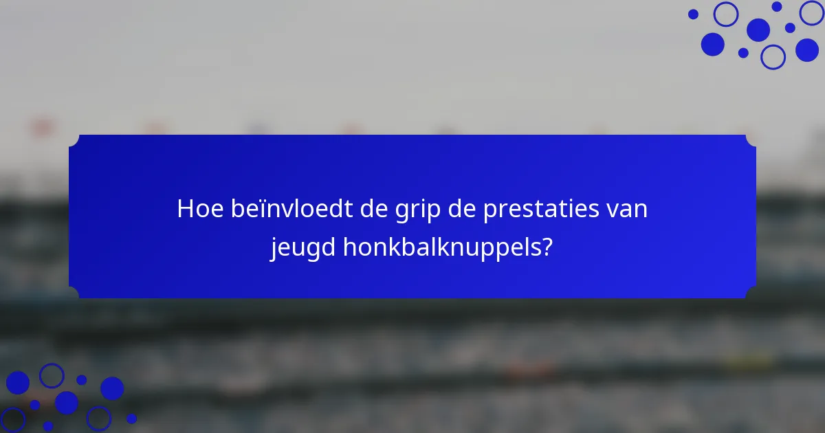 Hoe beïnvloedt de grip de prestaties van jeugd honkbalknuppels?