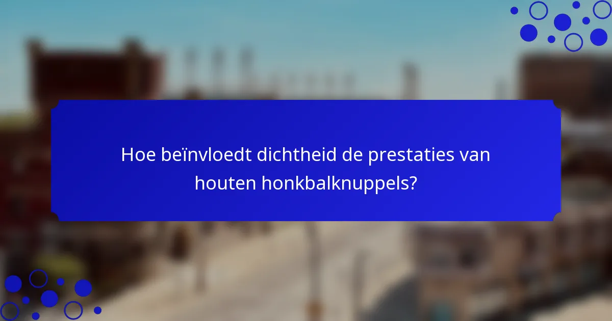 Hoe beïnvloedt dichtheid de prestaties van houten honkbalknuppels?