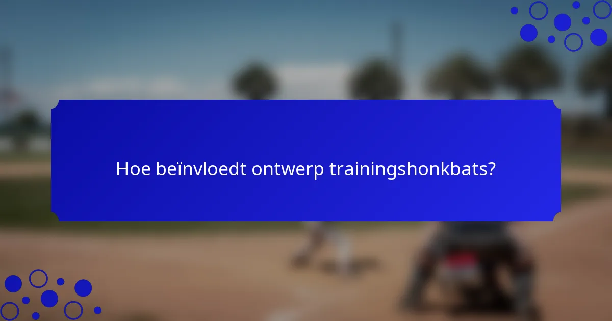 Hoe beïnvloedt ontwerp trainingshonkbats?