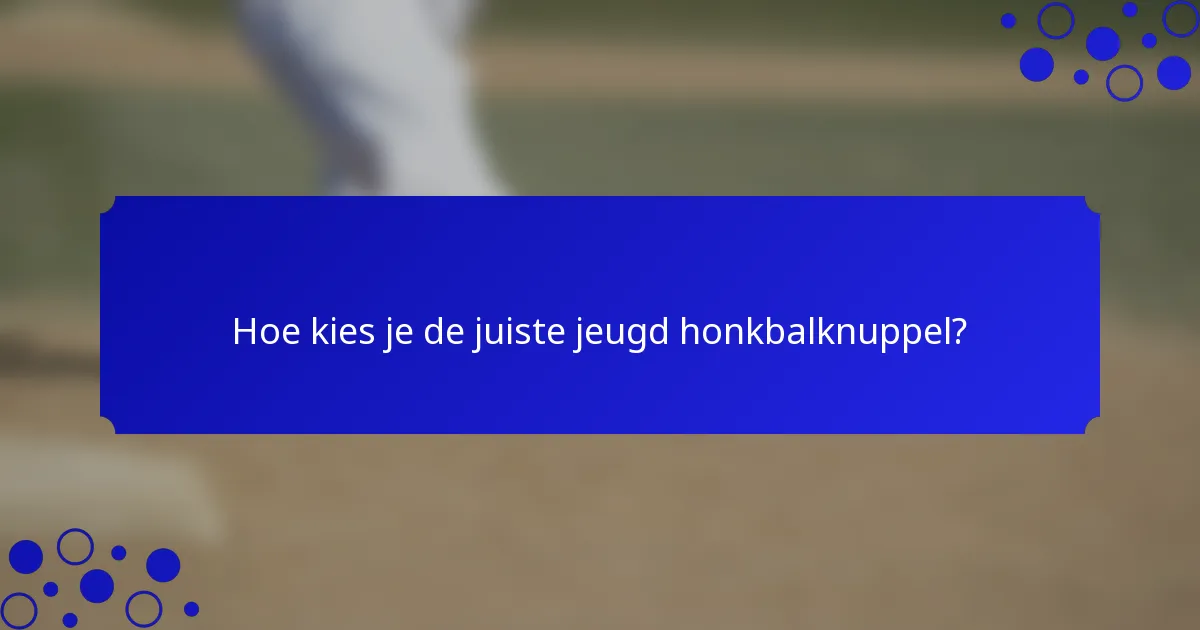 Hoe kies je de juiste jeugd honkbalknuppel?
