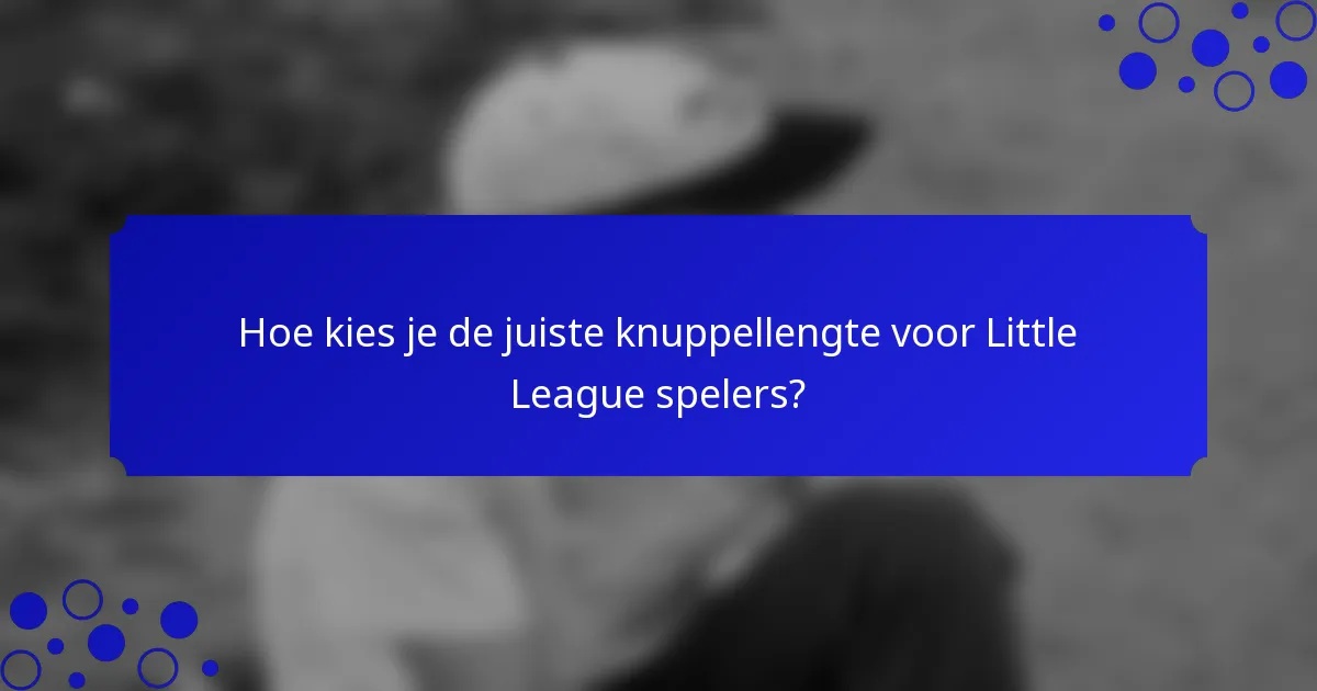 Hoe kies je de juiste knuppellengte voor Little League spelers?
