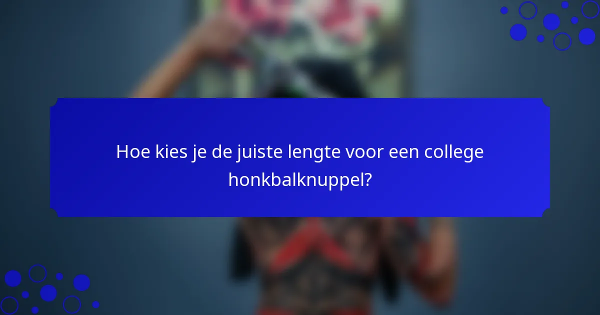 Hoe kies je de juiste lengte voor een college honkbalknuppel?