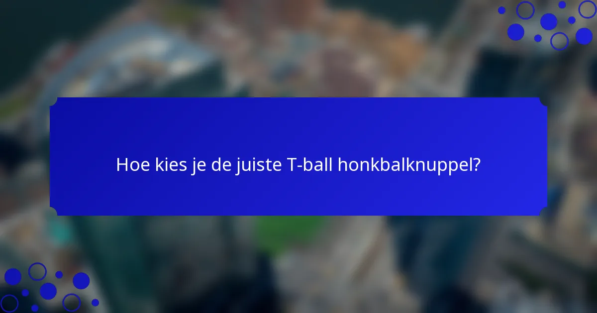 Hoe kies je de juiste T-ball honkbalknuppel?