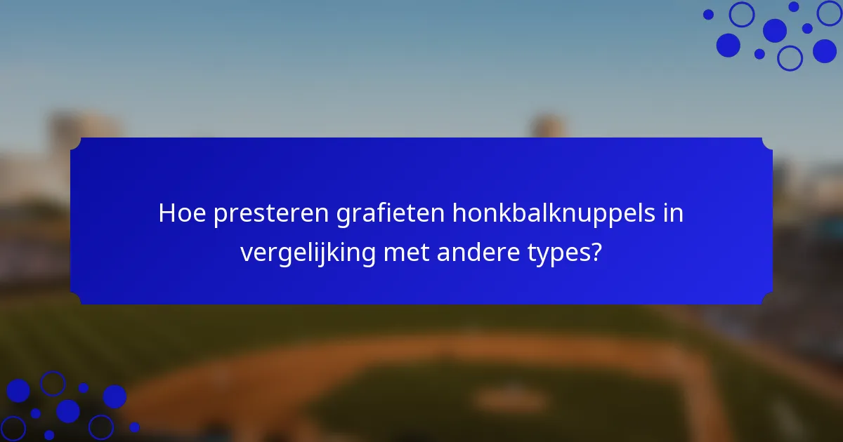 Hoe presteren grafieten honkbalknuppels in vergelijking met andere types?