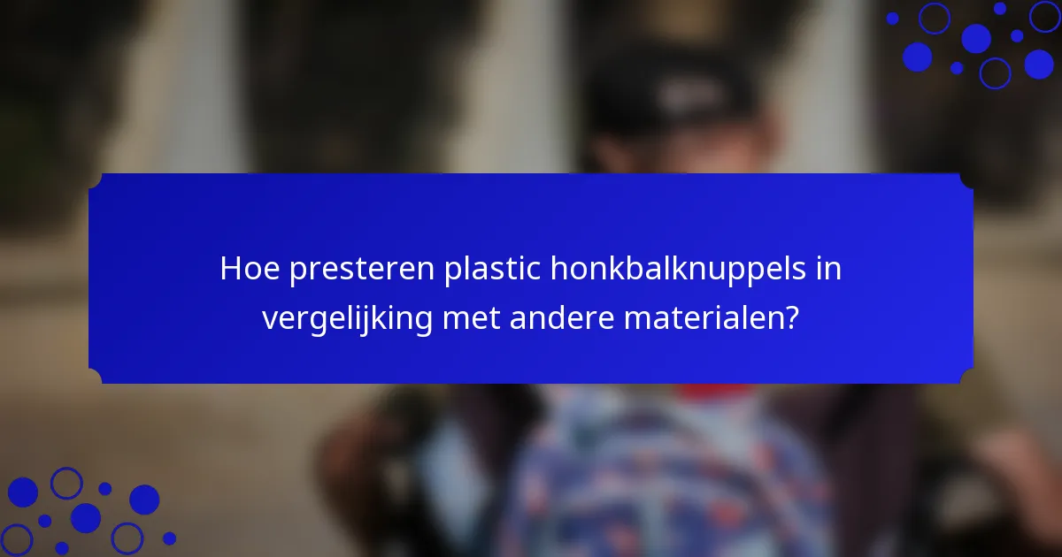 Hoe presteren plastic honkbalknuppels in vergelijking met andere materialen?