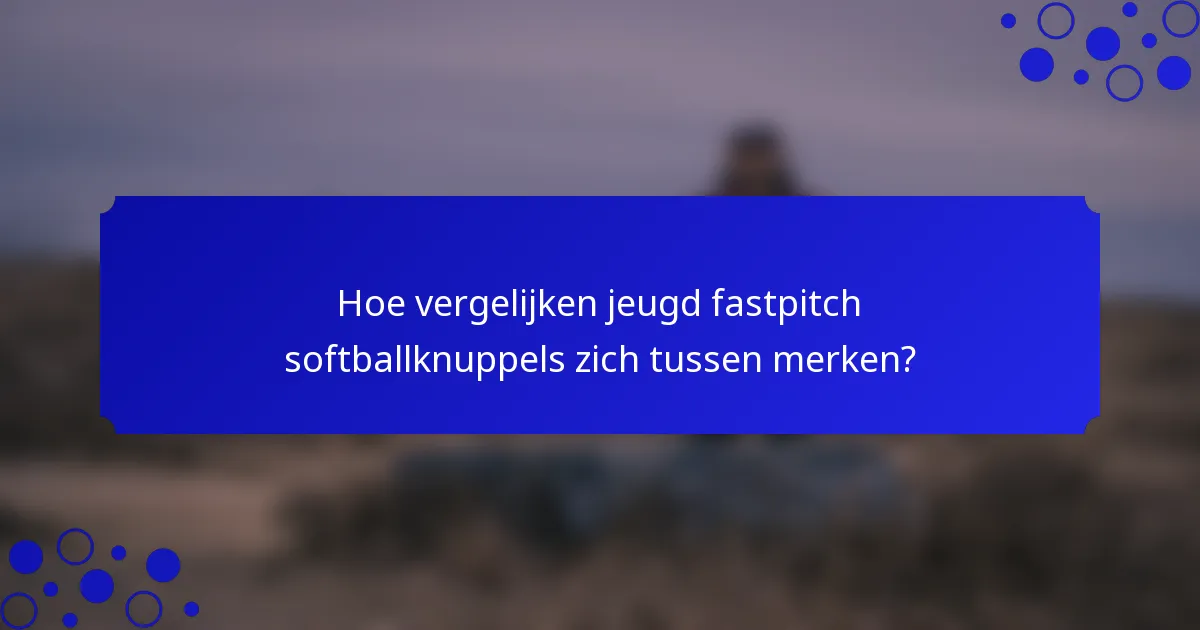 Hoe vergelijken jeugd fastpitch softballknuppels zich tussen merken?