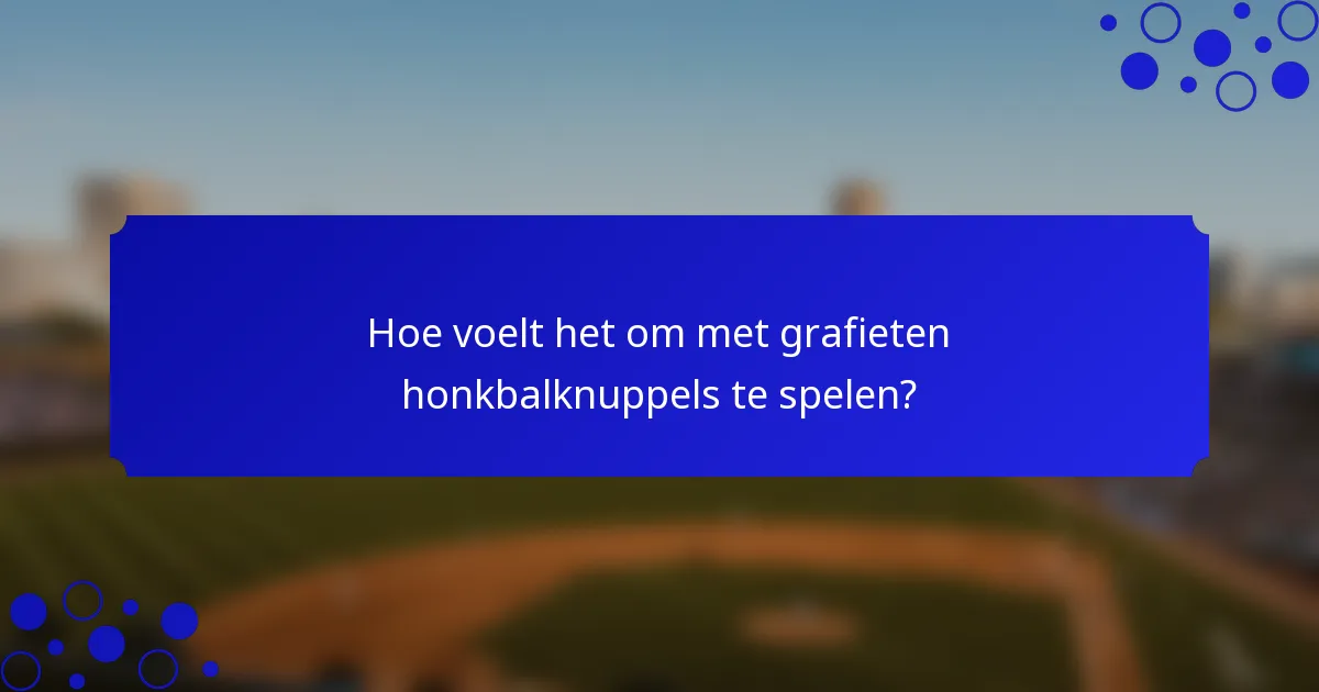 Hoe voelt het om met grafieten honkbalknuppels te spelen?