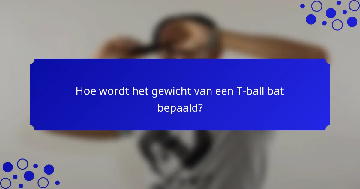 Hoe wordt het gewicht van een T-ball bat bepaald?