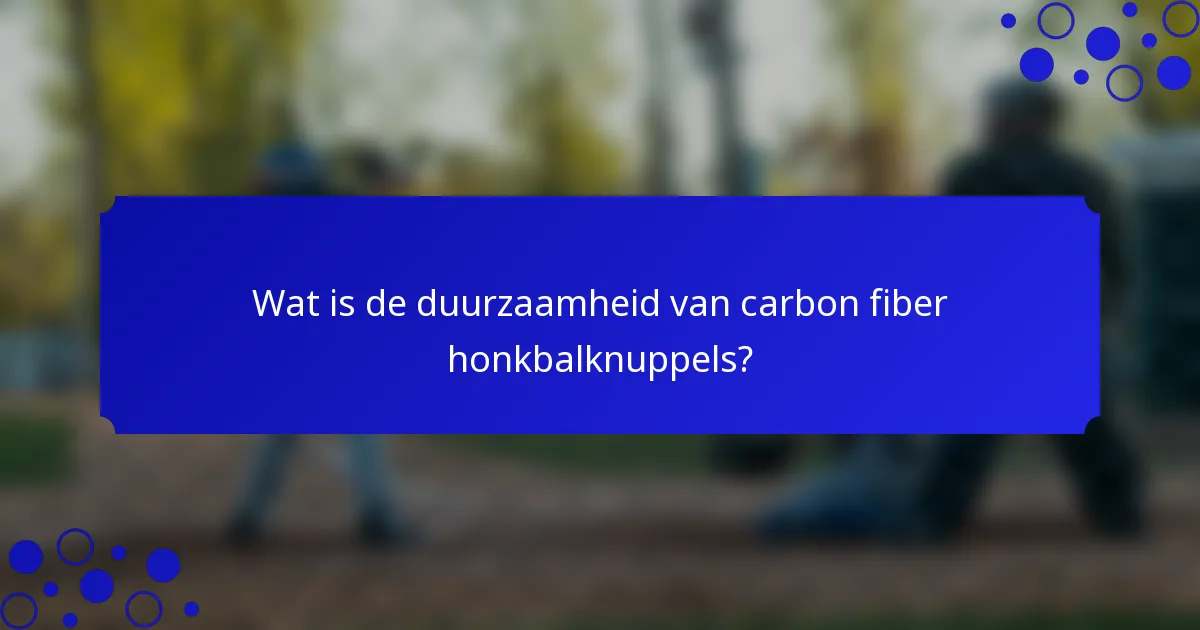 Wat is de duurzaamheid van carbon fiber honkbalknuppels?