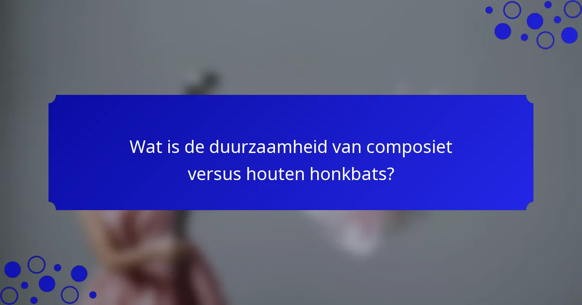 Wat is de duurzaamheid van composiet versus houten honkbats?