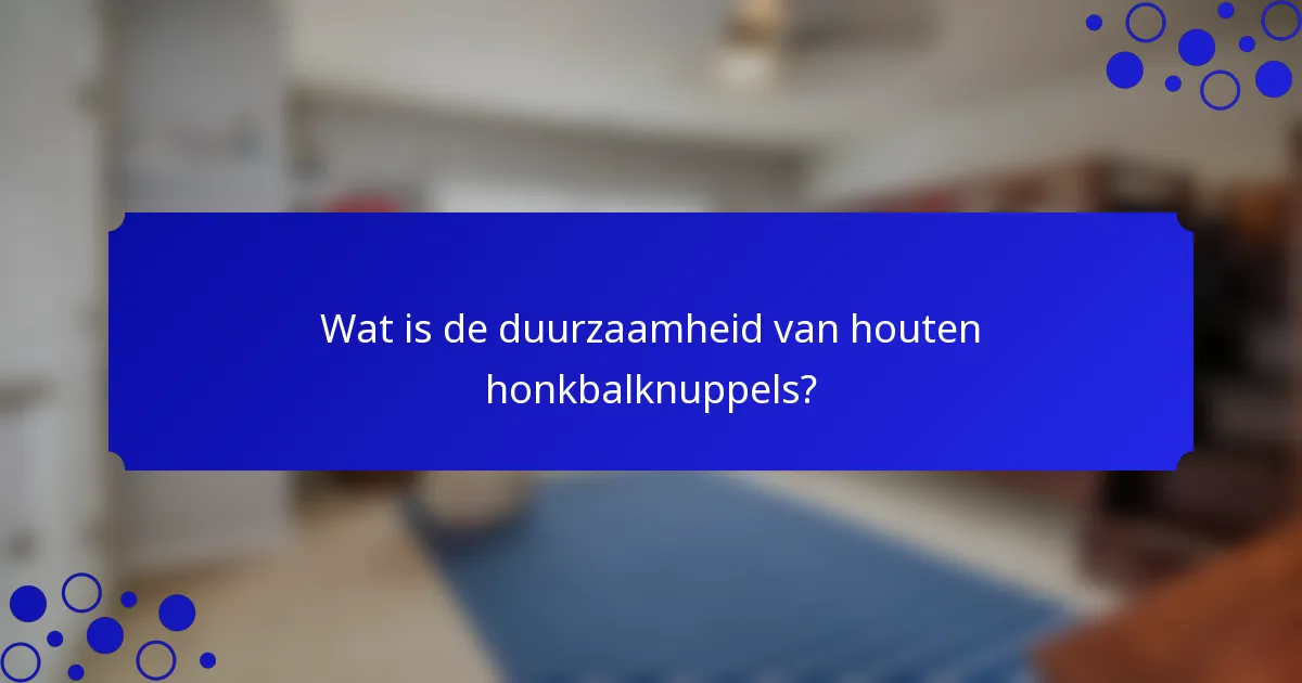 Wat is de duurzaamheid van houten honkbalknuppels?