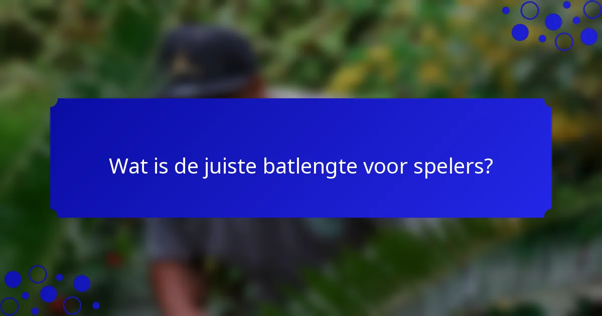 Wat is de juiste batlengte voor spelers?