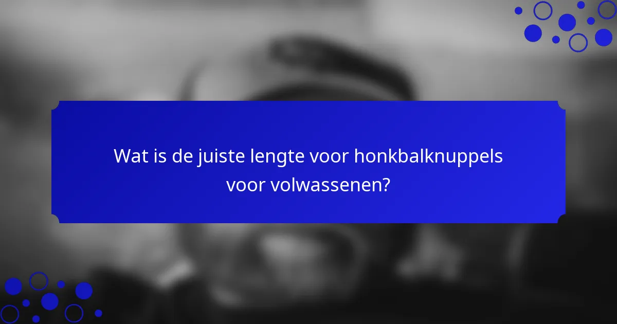 Wat is de juiste lengte voor honkbalknuppels voor volwassenen?