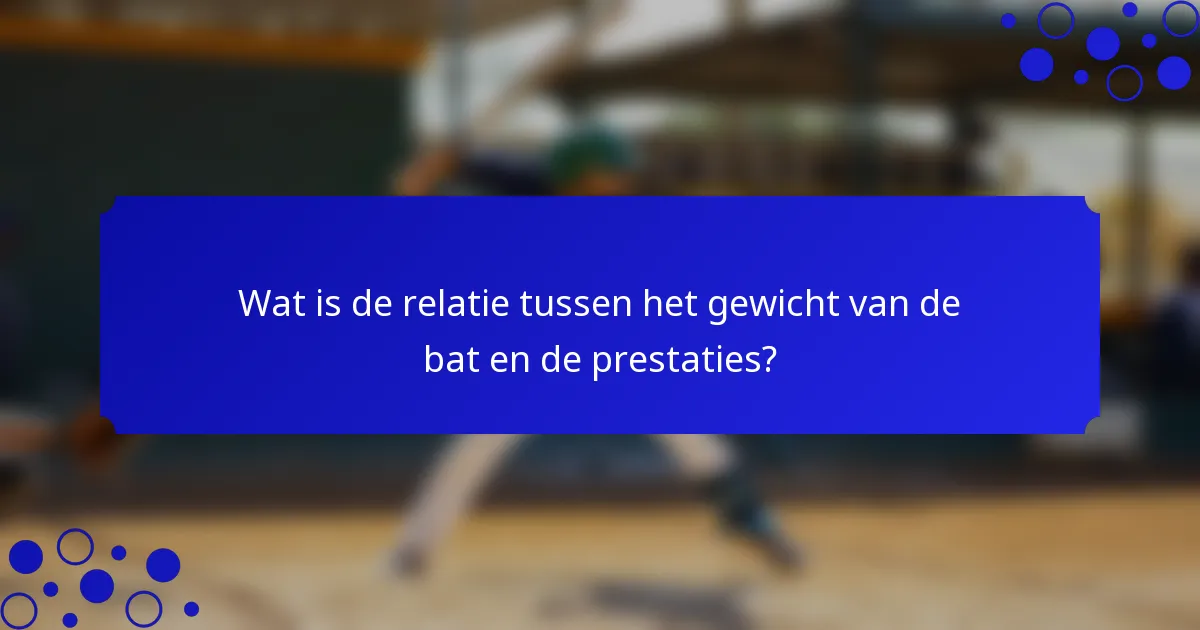 Wat is de relatie tussen het gewicht van de bat en de prestaties?