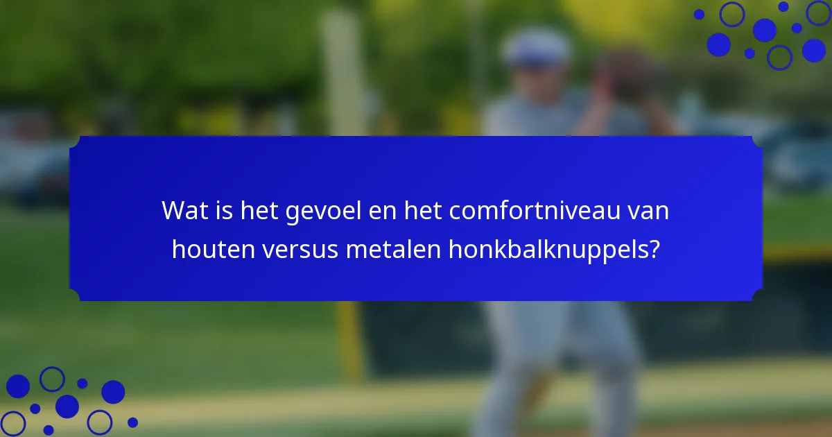 Wat is het gevoel en het comfortniveau van houten versus metalen honkbalknuppels?