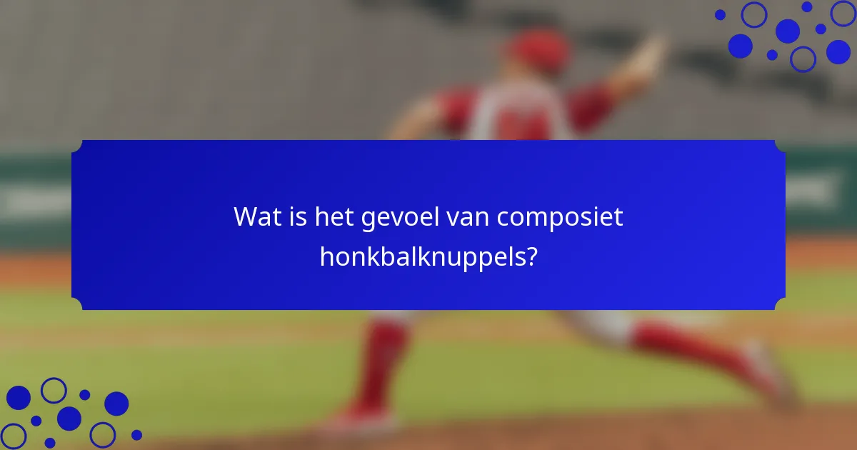 Wat is het gevoel van composiet honkbalknuppels?