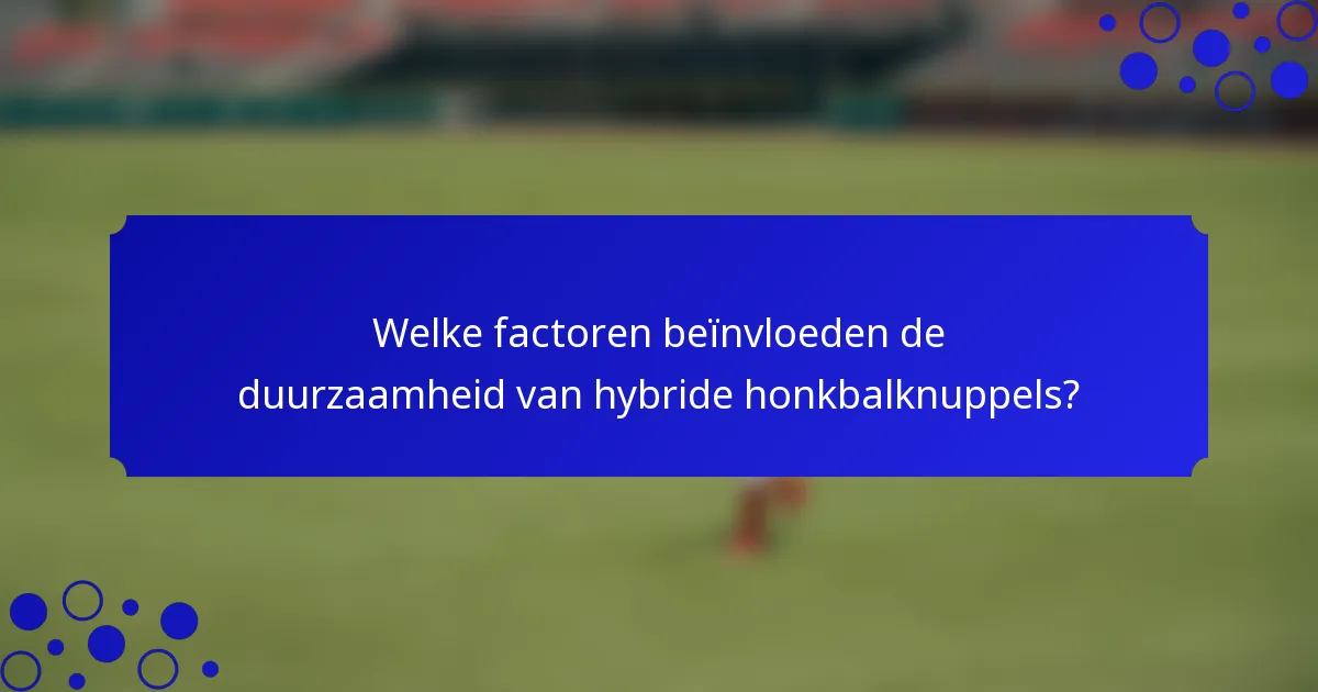 Welke factoren beïnvloeden de duurzaamheid van hybride honkbalknuppels?
