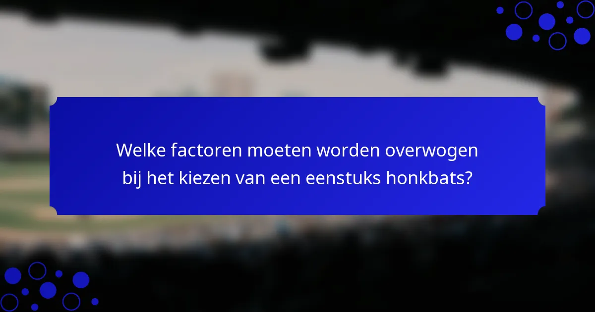 Welke factoren moeten worden overwogen bij het kiezen van een eenstuks honkbats?