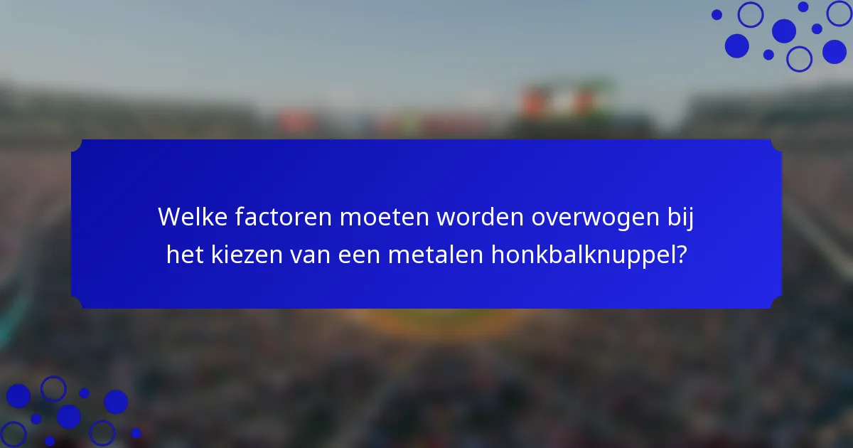 Welke factoren moeten worden overwogen bij het kiezen van een metalen honkbalknuppel?