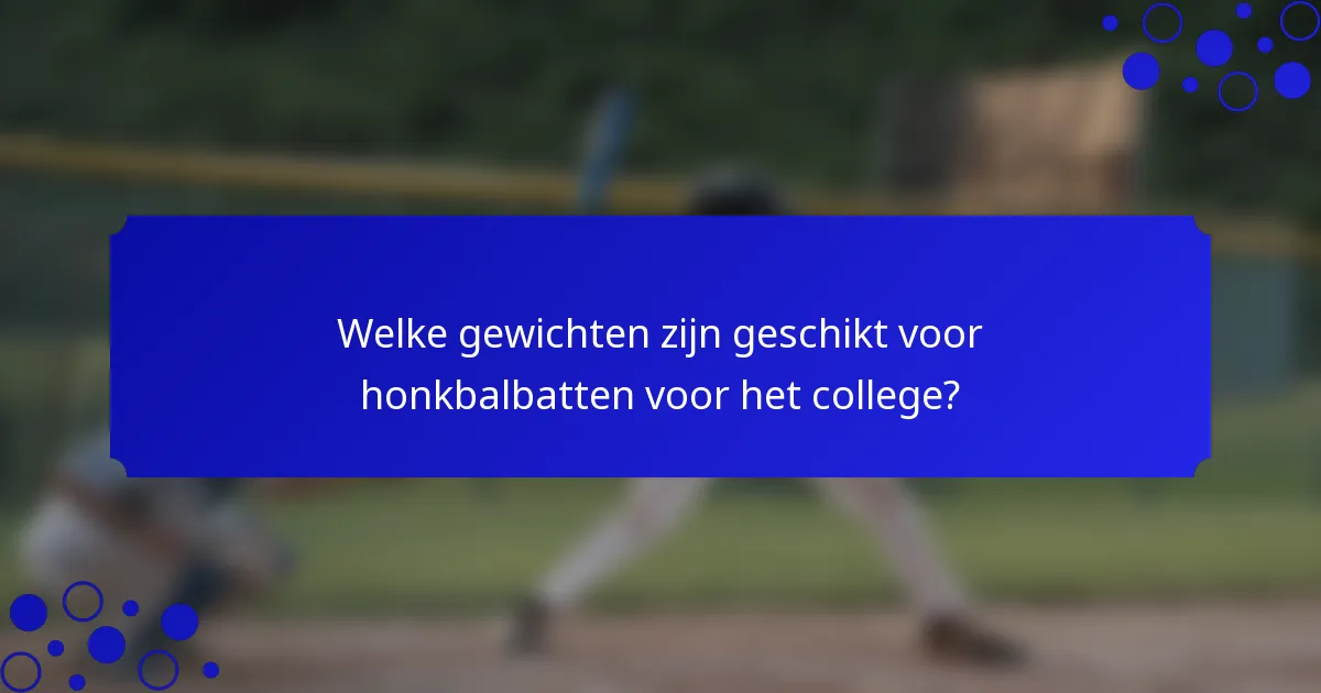 Welke gewichten zijn geschikt voor honkbalbatten voor het college?