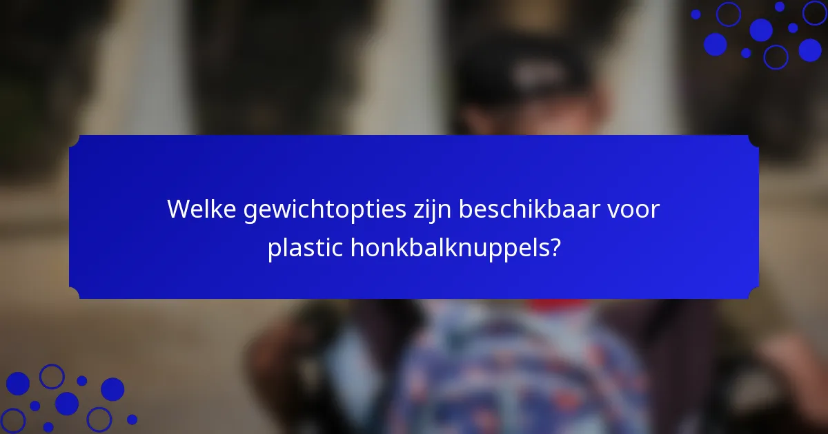 Welke gewichtopties zijn beschikbaar voor plastic honkbalknuppels?