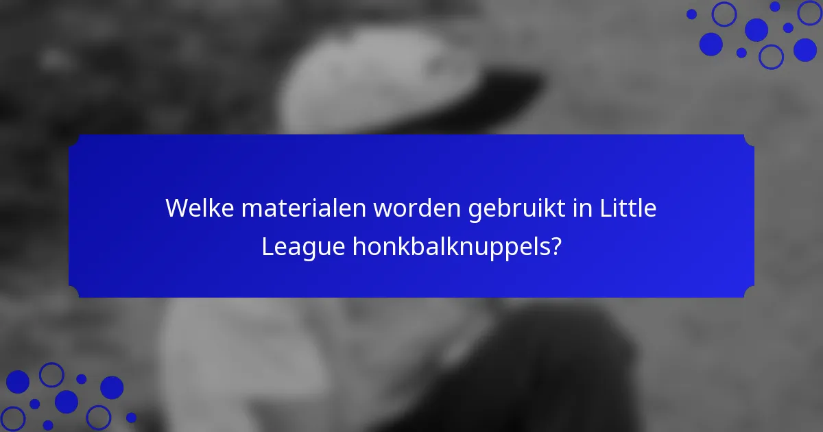Welke materialen worden gebruikt in Little League honkbalknuppels?