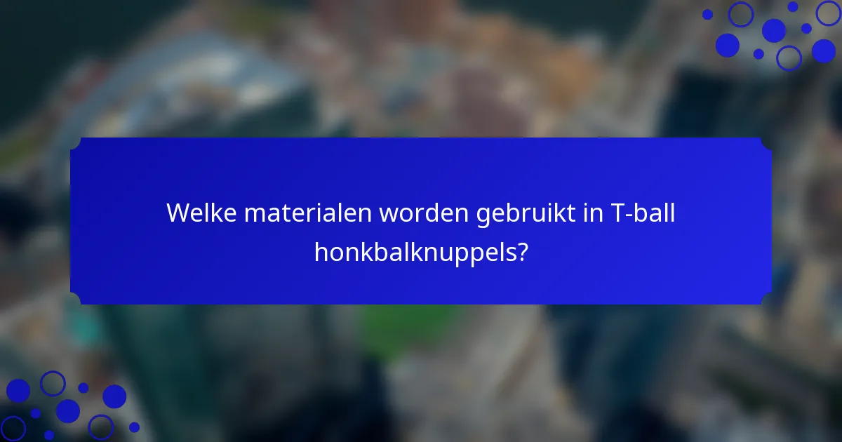 Welke materialen worden gebruikt in T-ball honkbalknuppels?