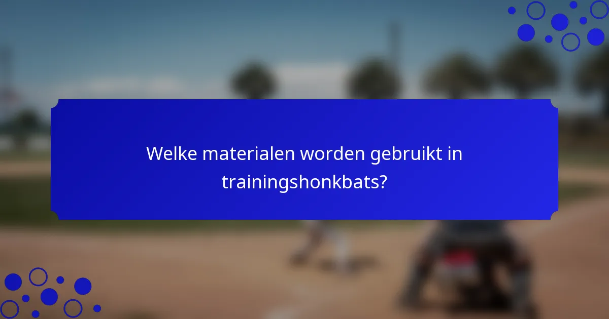Welke materialen worden gebruikt in trainingshonkbats?