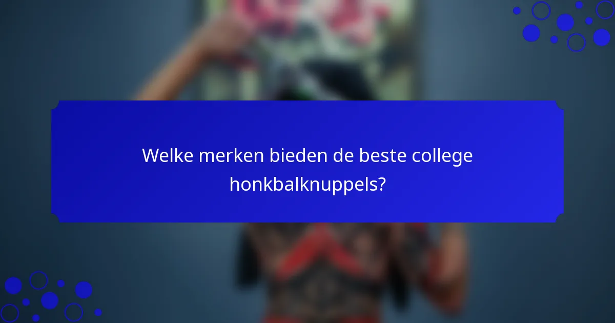 Welke merken bieden de beste college honkbalknuppels?